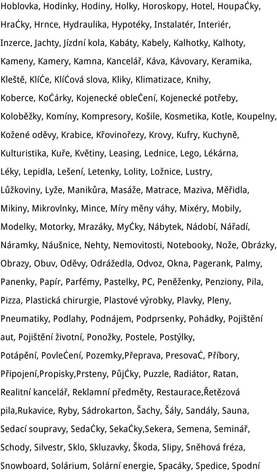 Košile, Kosmetika, Kotle, Koupelny, Kožené oděvy, Krabice, Křovinořezy, Krovy, Kufry, Kuchyně, Kulturistika, Kuře, Květiny, Leasing, Lednice, Lego, Lékárna, Léky, Lepidla, Lešení, Letenky, Lolity,