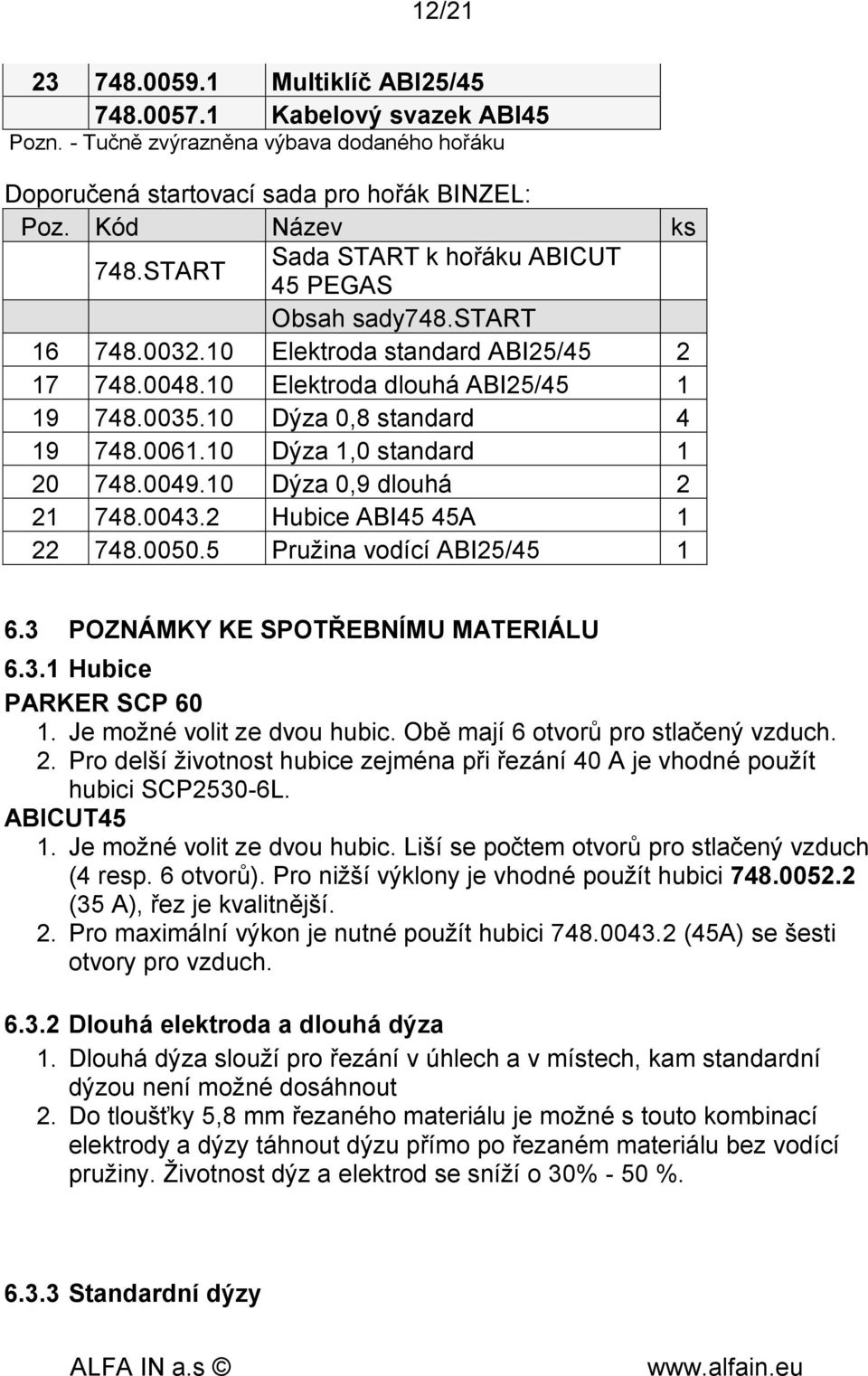 10 Dýza 1,0 standard 1 20 748.0049.10 Dýza 0,9 dlouhá 2 21 748.0043.2 Hubice ABI45 45A 1 22 748.0050.5 Pružina vodící ABI25/45 1 6.3 POZNÁMKY KE SPOTŘEBNÍMU MATERIÁLU 6.3.1 Hubice PARKER SCP 60 1.