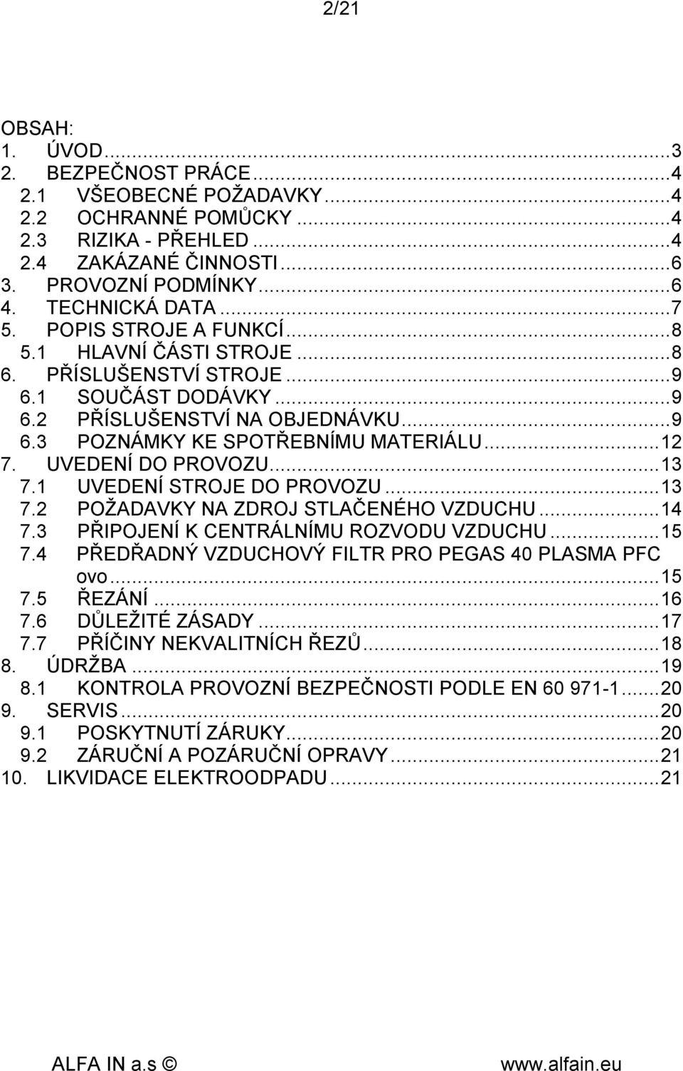 .. 12 7. UVEDENÍ DO PROVOZU... 13 7.1 UVEDENÍ STROJE DO PROVOZU... 13 7.2 POŽADAVKY NA ZDROJ STLAČENÉHO VZDUCHU... 14 7.3 PŘIPOJENÍ K CENTRÁLNÍMU ROZVODU VZDUCHU... 15 7.