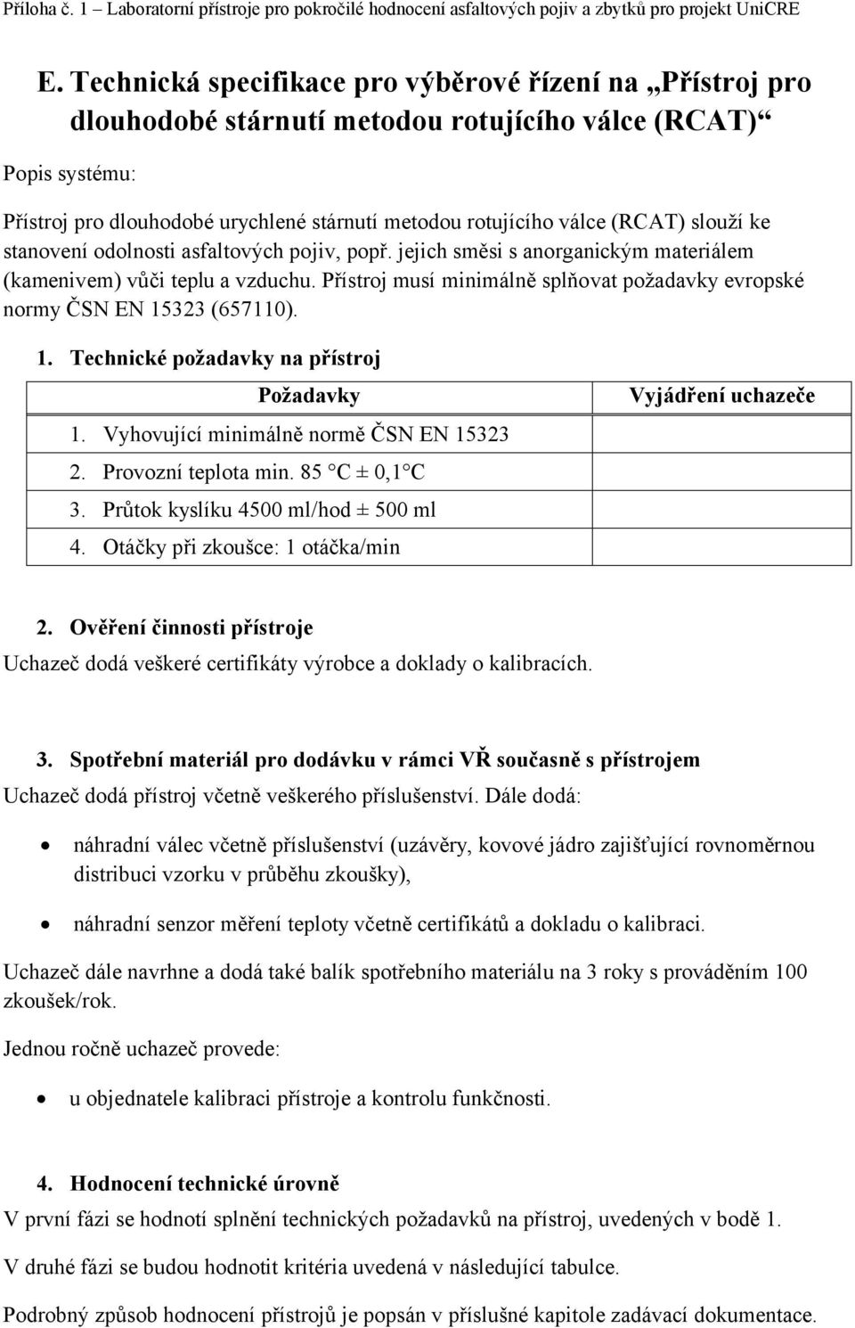 Přístroj musí minimálně splňovat požadavky evropské normy ČSN EN 15323 (657110). 1. Technické požadavky na přístroj Požadavky 1. Vyhovující minimálně normě ČSN EN 15323 2. Provozní teplota min.