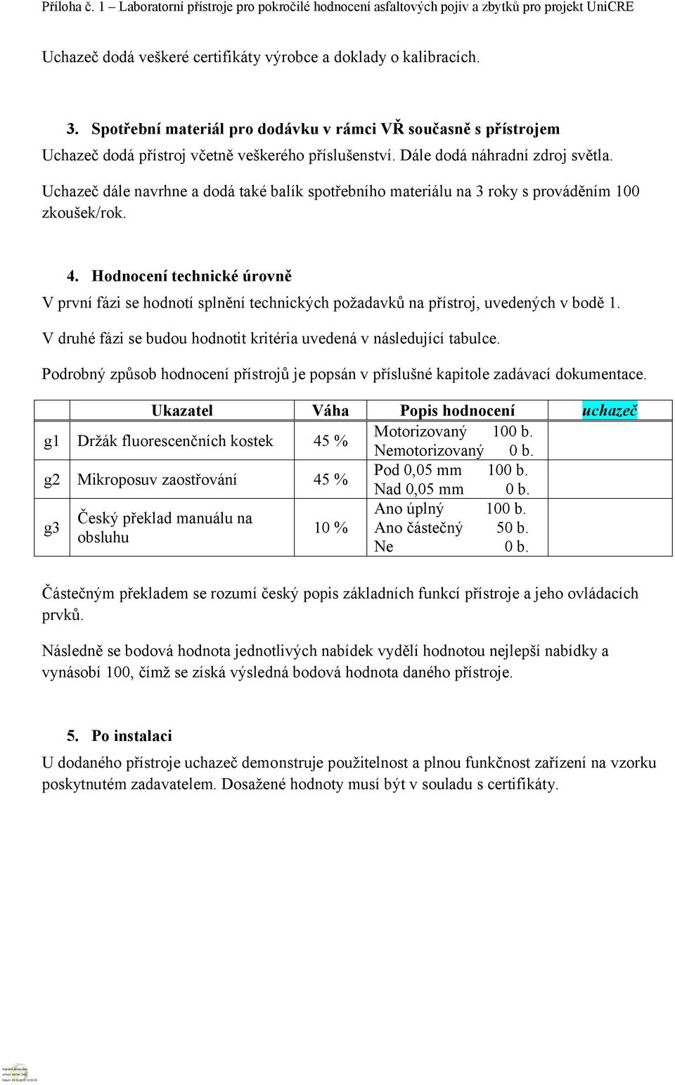 Hodnocení technické úrovně V první fázi se hodnotí splnění technických požadavků na přístroj, uvedených v bodě 1. V druhé fázi se budou hodnotit kritéria uvedená v následující tabulce.