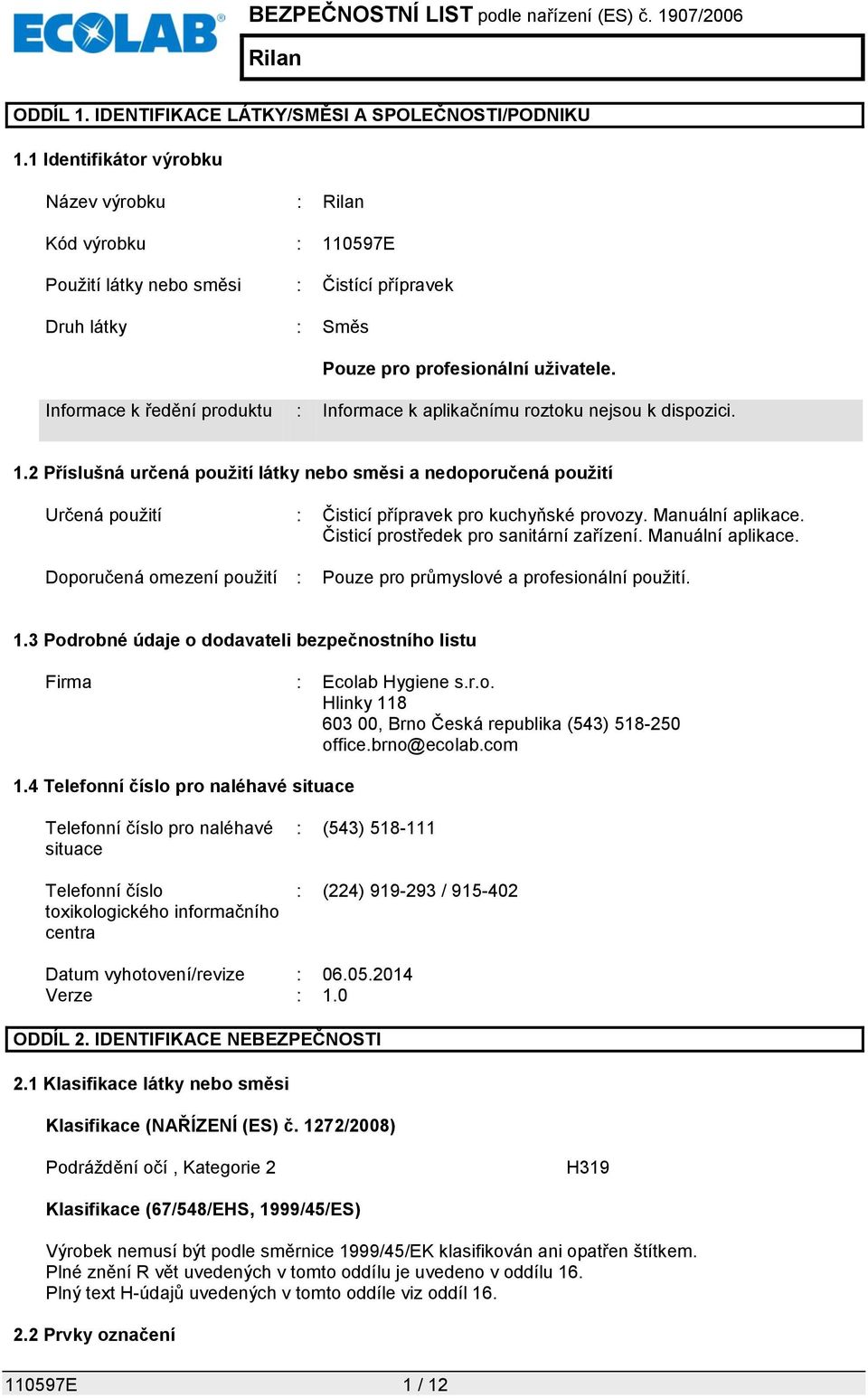 Informace k ředění produktu : Informace k aplikačnímu roztoku nejsou k dispozici. 1.