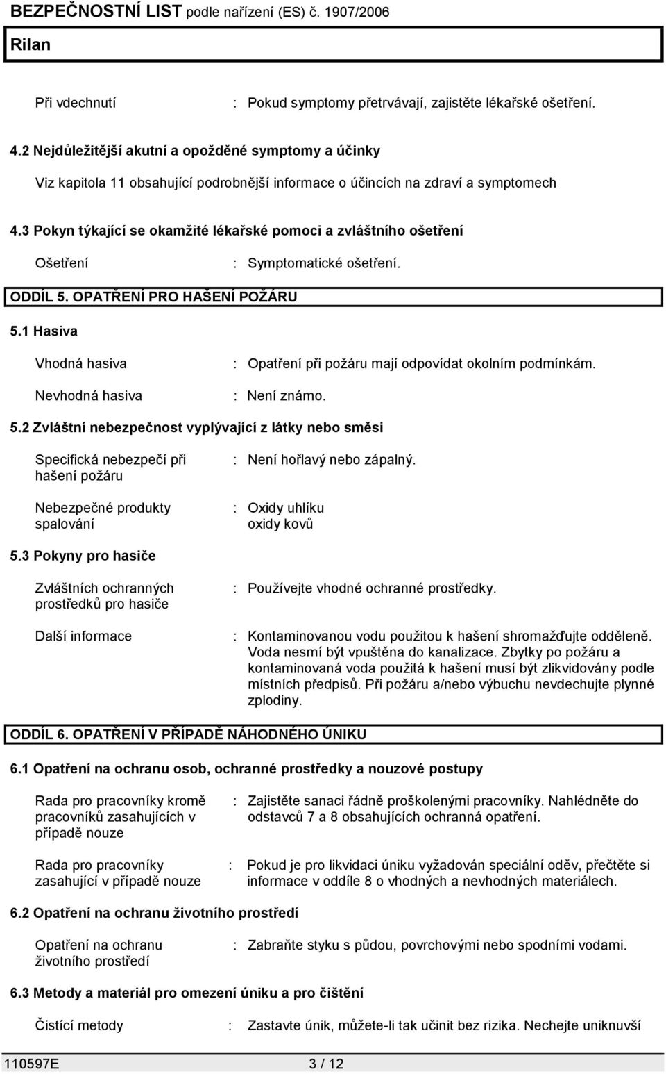 3 Pokyn týkající se okamžité lékařské pomoci a zvláštního ošetření Ošetření : Symptomatické ošetření. ODDÍL 5. OPATŘENÍ PRO HAŠENÍ POŽÁRU 5.