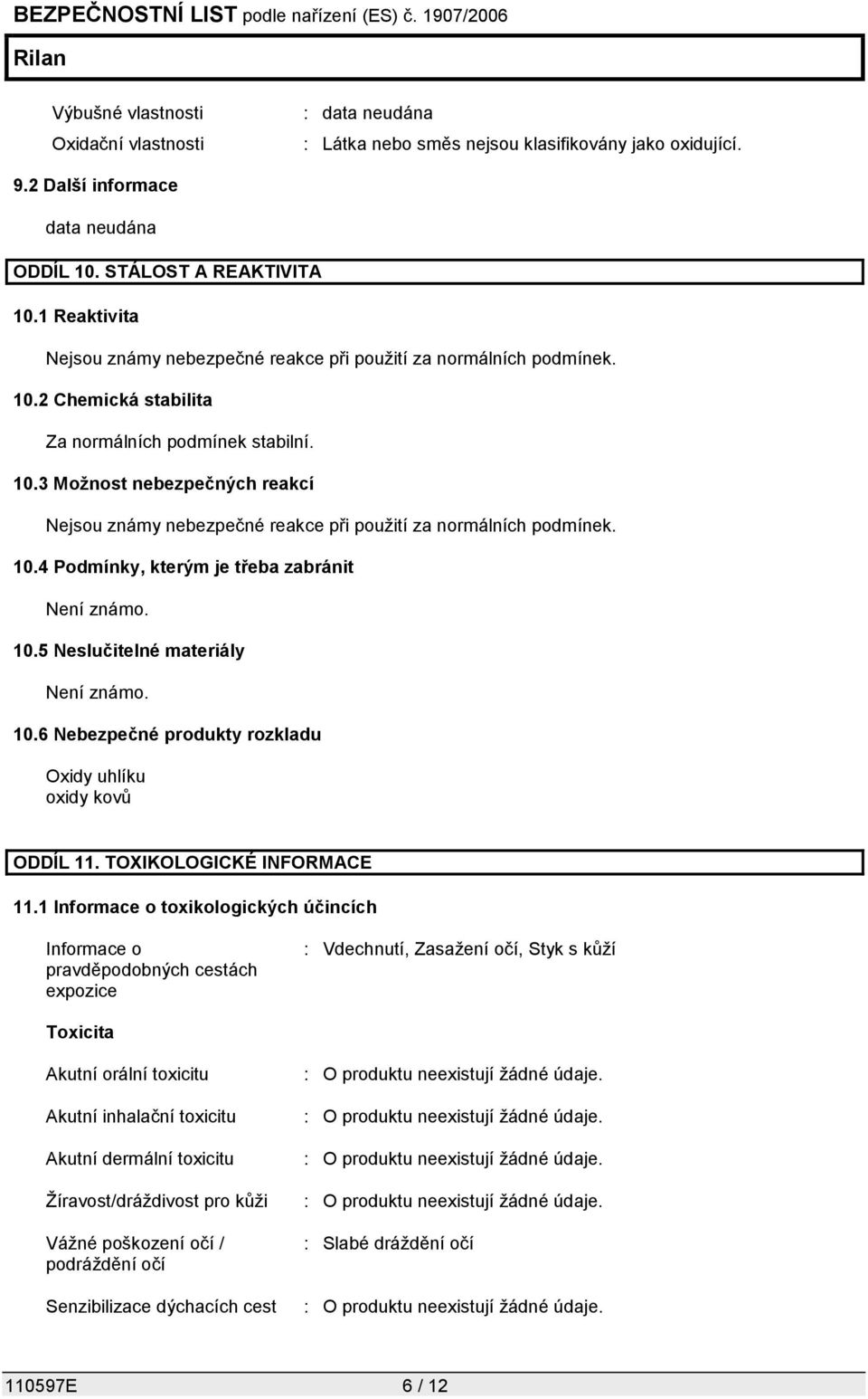 10.4 Podmínky, kterým je třeba zabránit Není známo. 10.5 Neslučitelné materiály Není známo. 10.6 Nebezpečné produkty rozkladu Oxidy uhlíku oxidy kovů ODDÍL 11. TOXIKOLOGICKÉ INFORMACE 11.