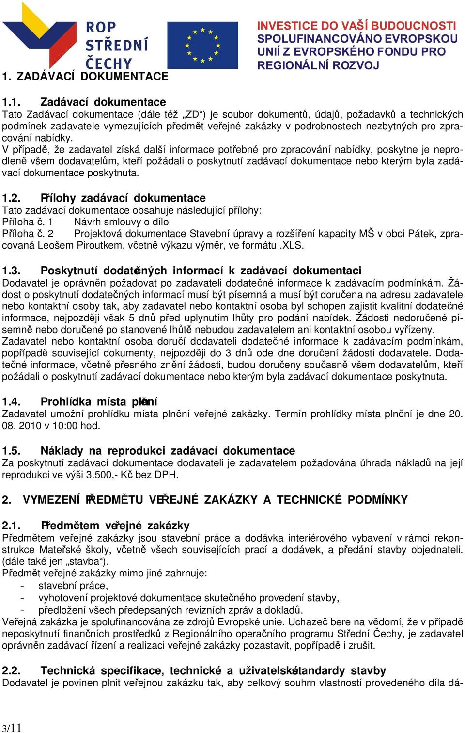 V případě, že zadavatel získá další informace potřebné pro zpracování nabídky, poskytne je neprodleně všem dodavatelům, kteří požádali o poskytnutí zadávací dokumentace nebo kterým byla zadávací