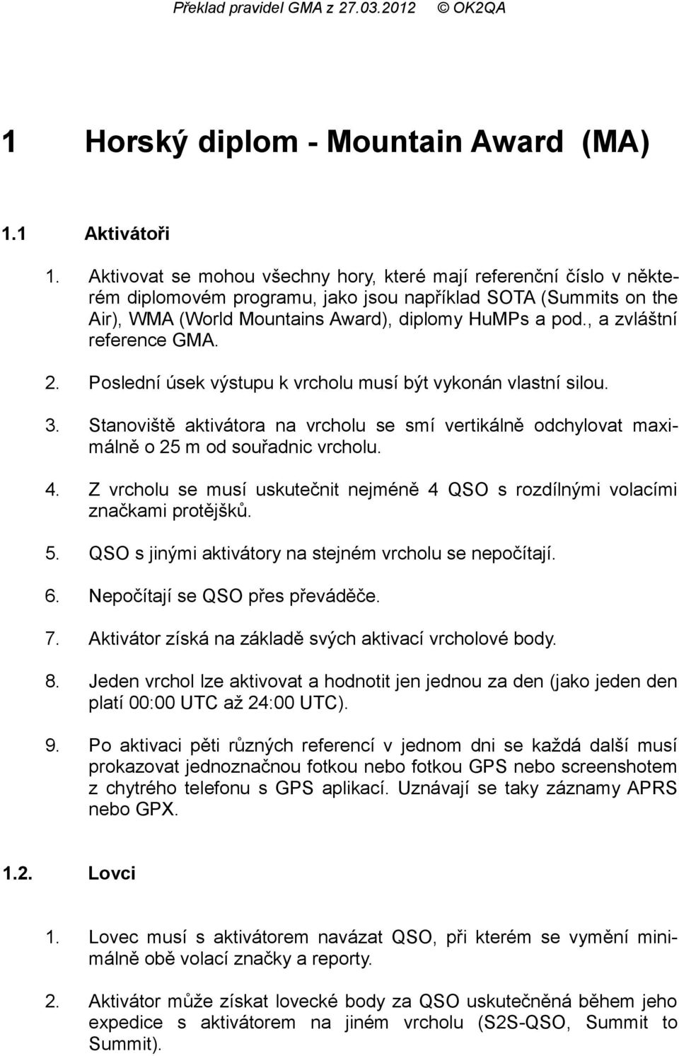 , a zvláštní reference GMA. 2. Poslední úsek výstupu k vrcholu musí být vykonán vlastní silou. 3. Stanoviště aktivátora na vrcholu se smí vertikálně odchylovat maximálně o 25 m od souřadnic vrcholu.