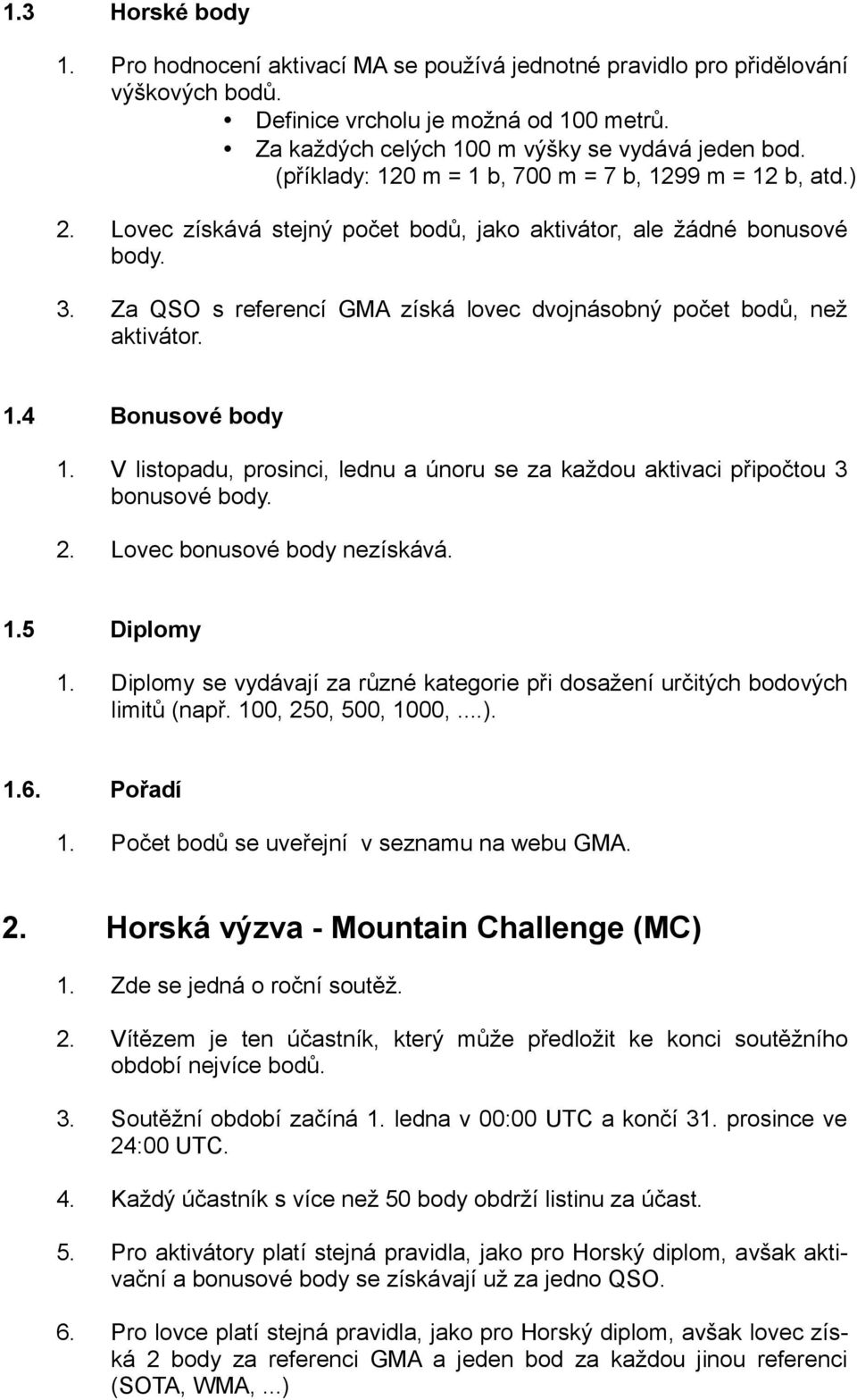 Za QSO s referencí GMA získá lovec dvojnásobný počet bodů, než aktivátor. 1.4 Bonusové body 1. V listopadu, prosinci, lednu a únoru se za každou aktivaci připočtou 3 bonusové body. 2.