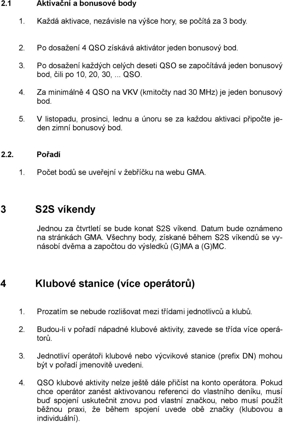 Počet bodů se uveřejní v žebříčku na webu GMA. 3 S2S víkendy Jednou za čtvrtletí se bude konat S2S víkend. Datum bude oznámeno na stránkách GMA.