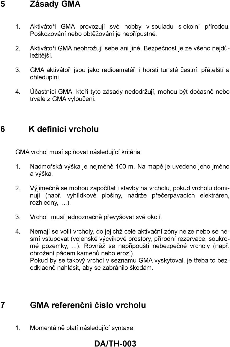 Účastníci GMA, kteří tyto zásady nedodržují, mohou být dočasně nebo trvale z GMA vyloučeni. 6 K definici vrcholu GMA vrchol musí splňovat následující kritéria: 1. Nadmořská výška je nejméně 100 m.