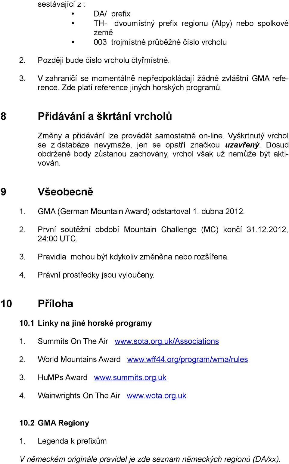 Vyškrtnutý vrchol se z databáze nevymaže, jen se opatří značkou uzavřený. Dosud obdržené body zůstanou zachovány, vrchol však už nemůže být aktivován. 9 Všeobecně 1.