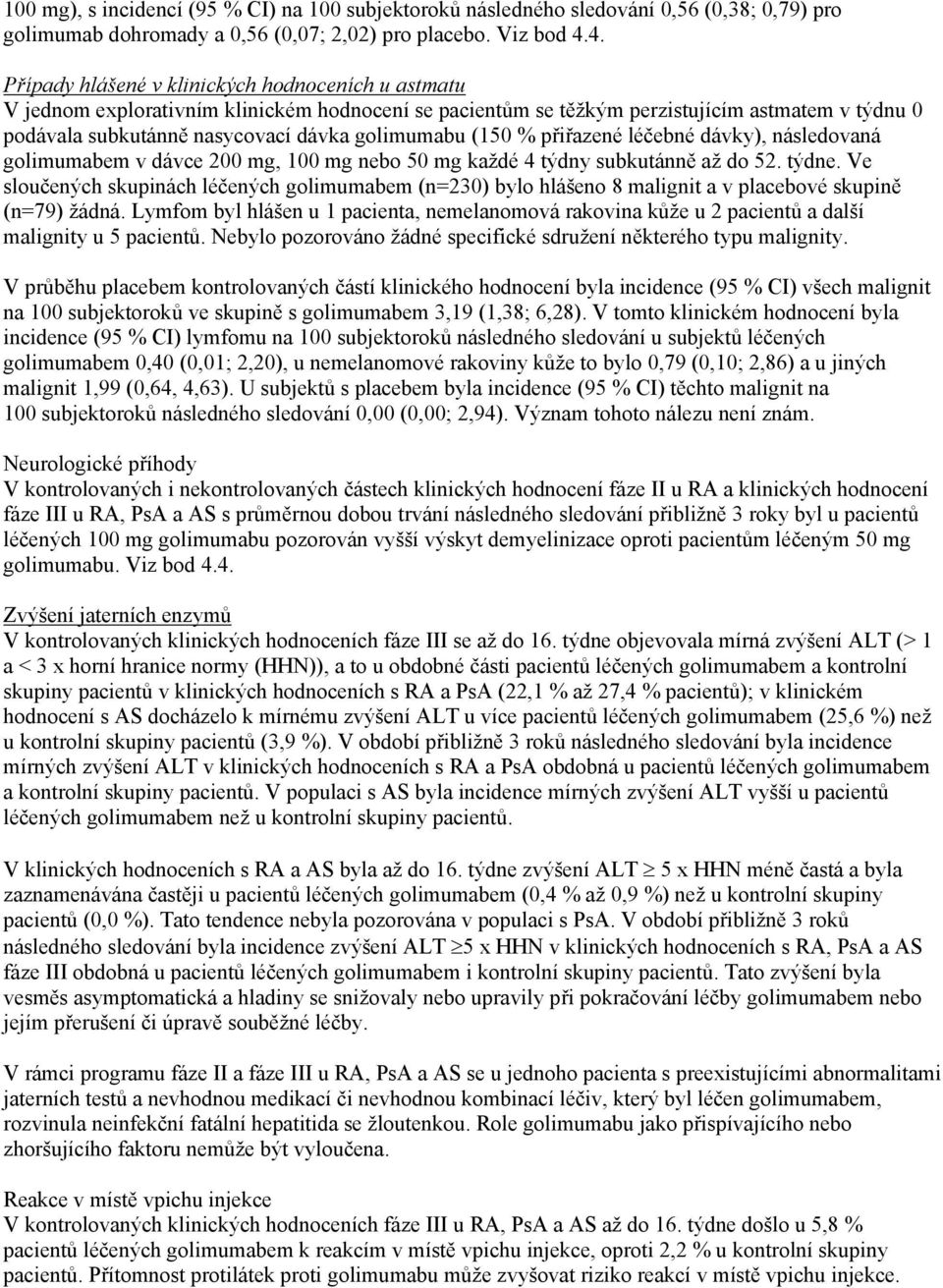 golimumabu (150 % přiřazené léčebné dávky), následovaná golimumabem v dávce 200 mg, 100 mg nebo 50 mg každé 4 týdny subkutánně až do 52. týdne.