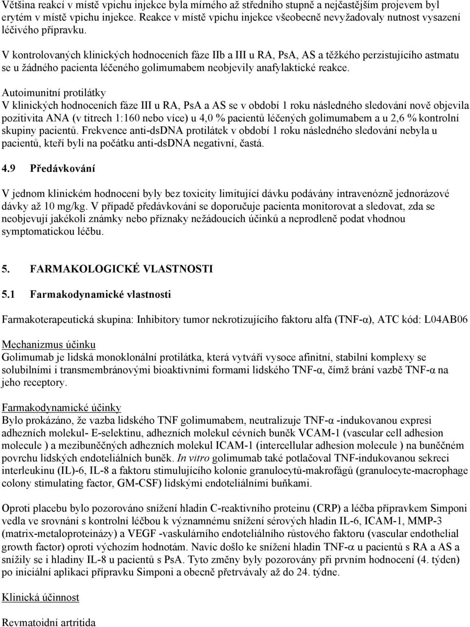 V kontrolovaných klinických hodnoceních fáze IIb a III u RA, PsA, AS a těžkého perzistujícího astmatu se u žádného pacienta léčeného golimumabem neobjevily anafylaktické reakce.