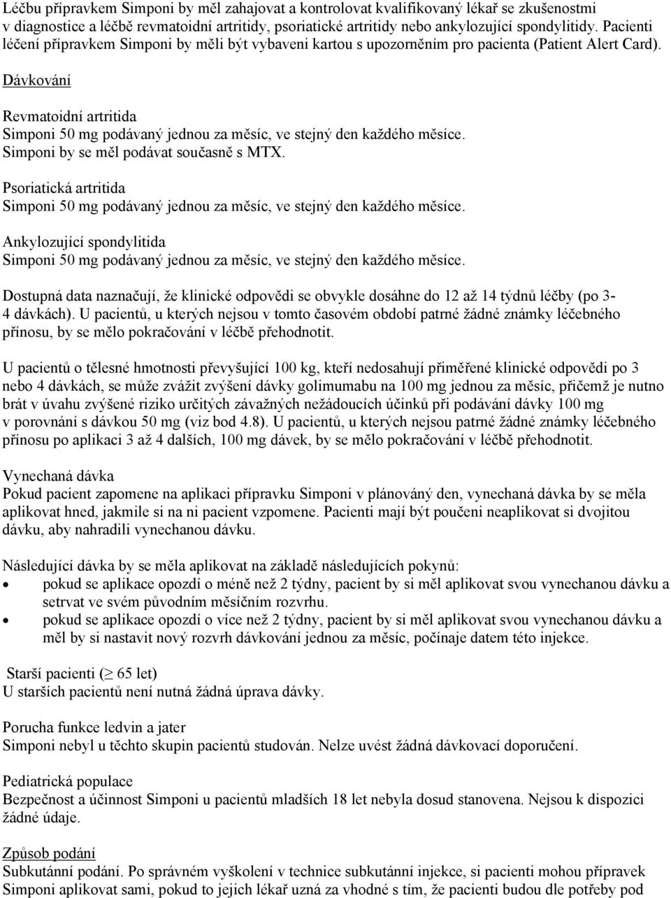 Dávkování Revmatoidní artritida Simponi 50 mg podávaný jednou za měsíc, ve stejný den každého měsíce. Simponi by se měl podávat současně s MTX.