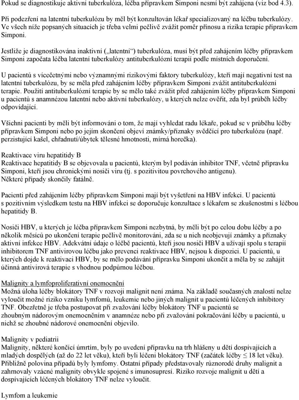 Ve všech níže popsaných situacích je třeba velmi pečlivě zvážit poměr přínosu a rizika terapie přípravkem Simponi.