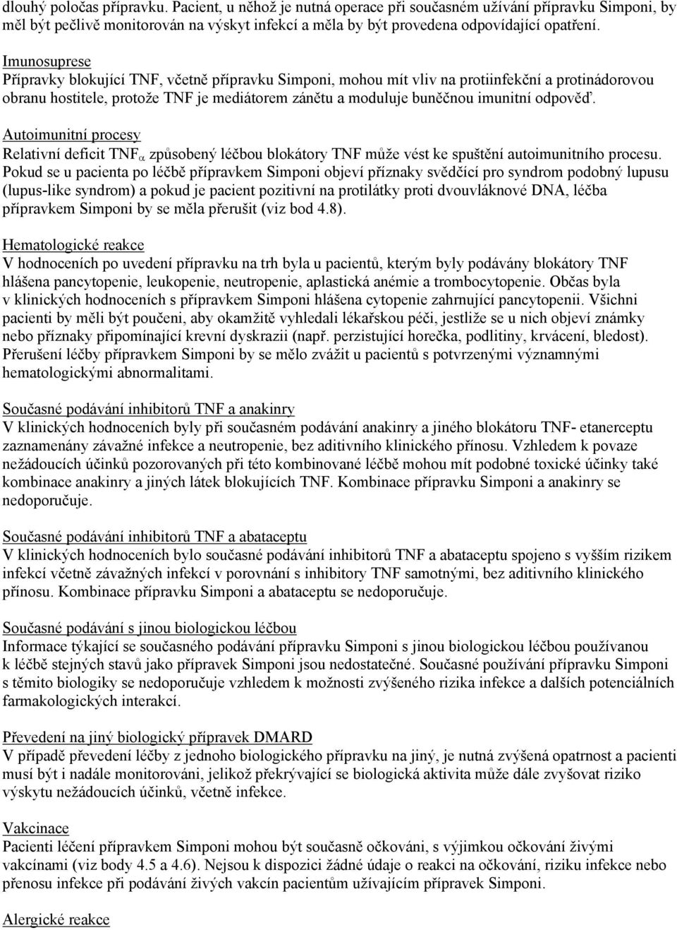 odpověď. Autoimunitní procesy Relativní deficit TNF způsobený léčbou blokátory TNF může vést ke spuštění autoimunitního procesu.