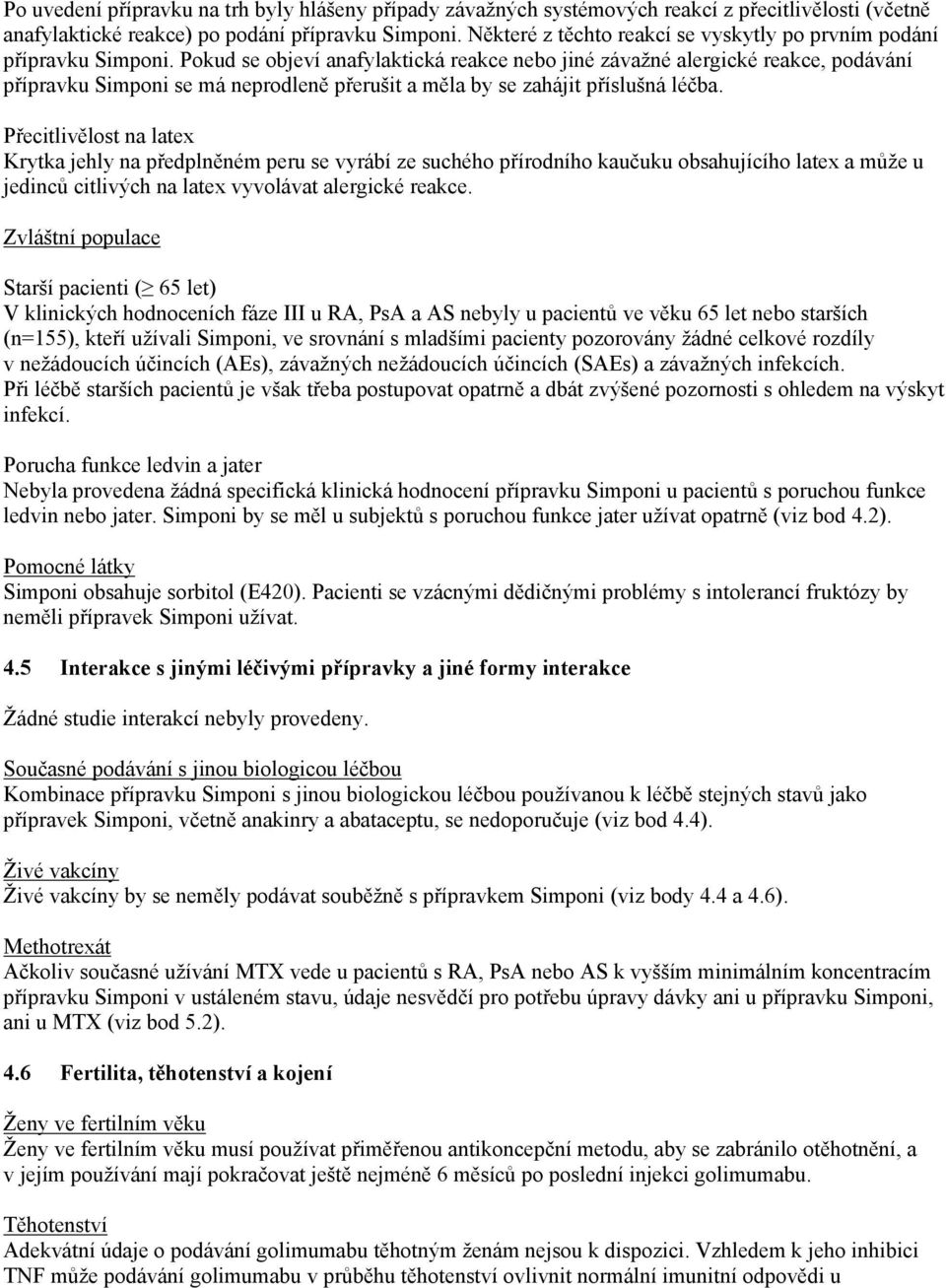 Pokud se objeví anafylaktická reakce nebo jiné závažné alergické reakce, podávání přípravku Simponi se má neprodleně přerušit a měla by se zahájit příslušná léčba.