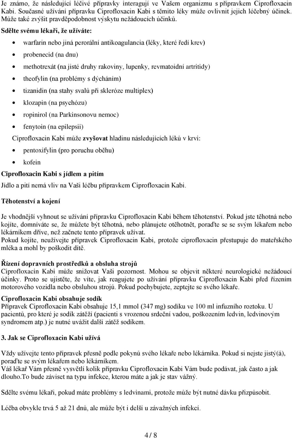 Sdělte svému lékaři, že užíváte: warfarin nebo jiná perorální antikoagulancia (léky, které ředí krev) probenecid (na dnu) methotrexát (na jisté druhy rakoviny, lupenky, revmatoidní artritidy)