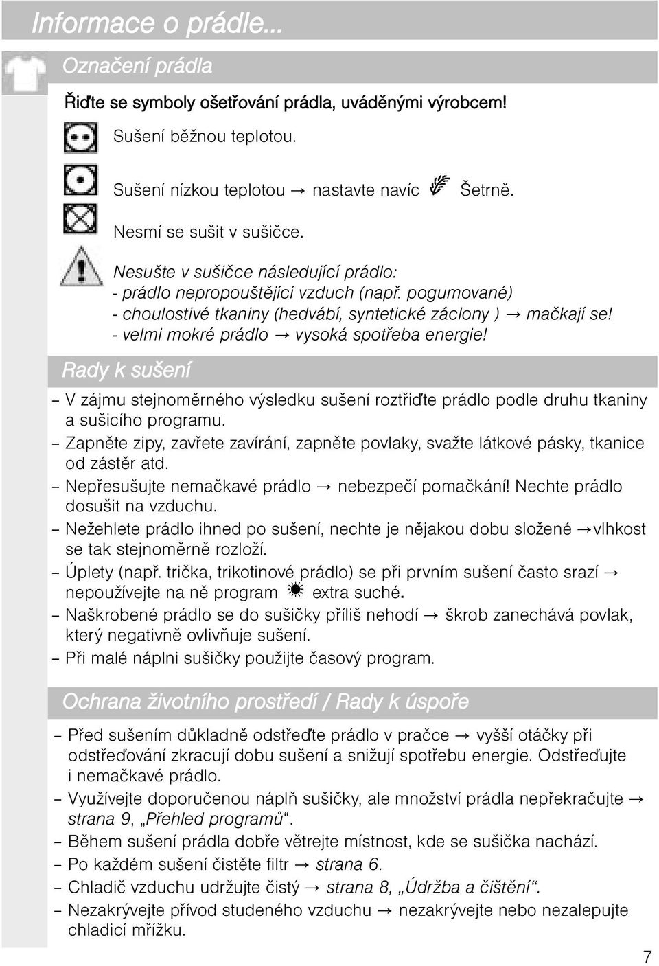 Rady k sušení V zájmu stejnoměrného výsledku sušení roztřiďte prádlo podle druhu tkaniny a sušicího programu.
