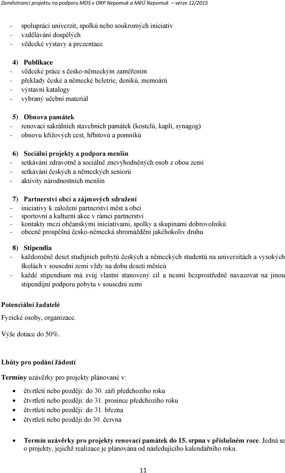 a pdpra menšin - setkávání zdravtně a sciálně znevýhdněných sb z bu zemí - setkávání českých a německých senirů - aktivity nárdnstních menšin 7) Partnerství bcí a zájmvých sdružení - iniciativy k