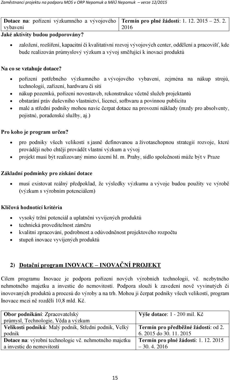 přízení ptřebnéh výzkumnéh a vývjvéh vybavení, zejména na nákup strjů, technlgií, zařízení, hardwaru či sítí nákup pzemků, přízení nvstaveb, reknstrukce včetně služeb prjektantů bstarání práv