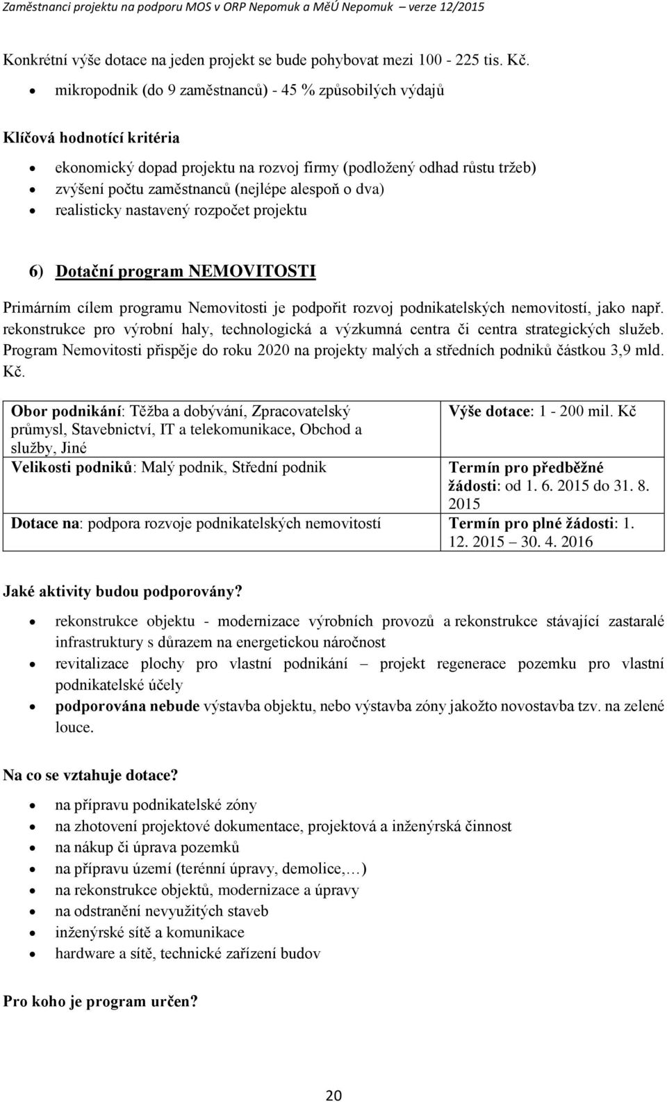 nastavený rzpčet prjektu 6) Dtační prgram NEMOVITOSTI Primárním cílem prgramu Nemvitsti je pdpřit rzvj pdnikatelských nemvitstí, jak např.