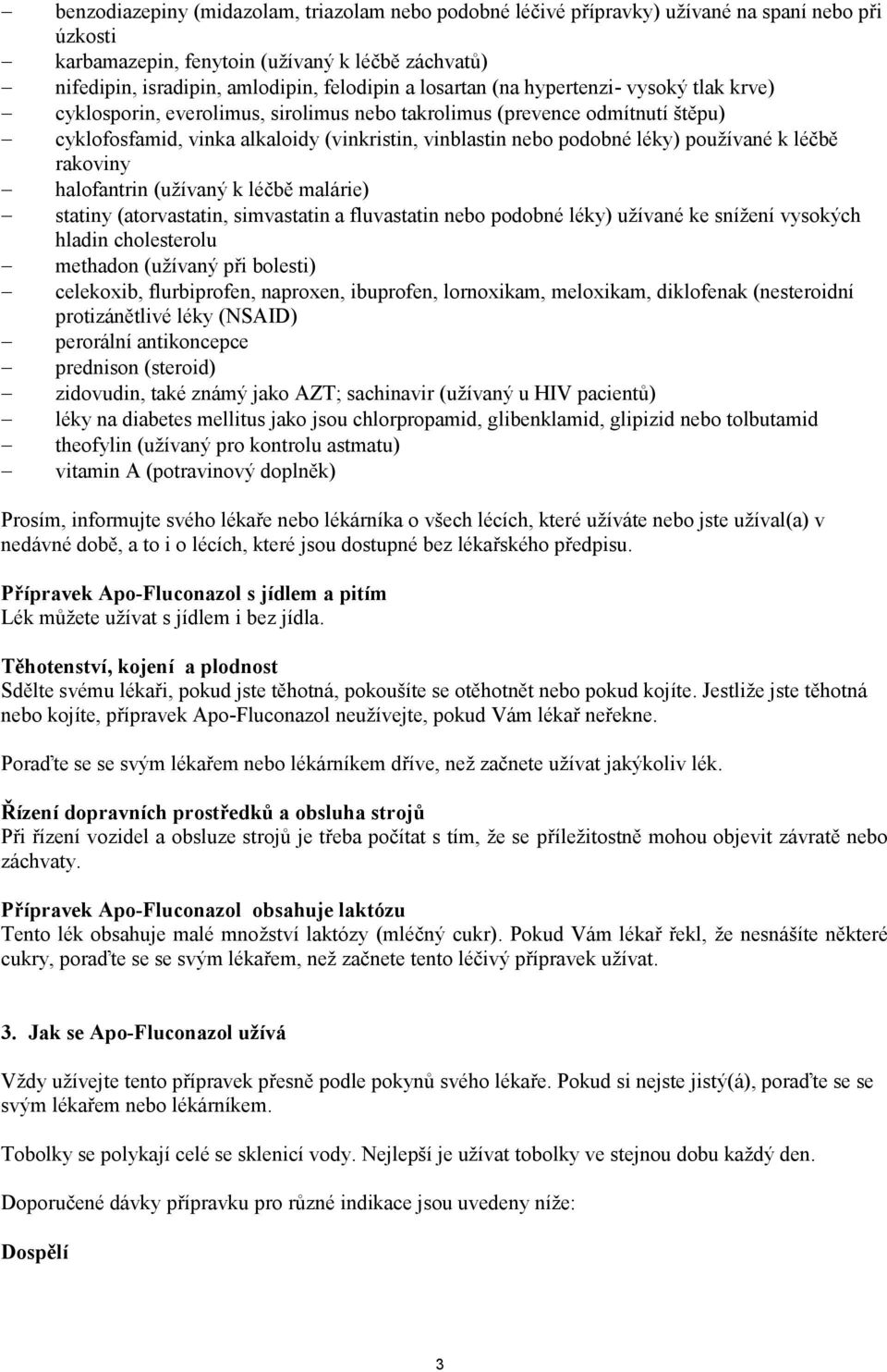 používané k léčbě rakoviny halofantrin (užívaný k léčbě malárie) statiny (atorvastatin, simvastatin a fluvastatin nebo podobné léky) užívané ke snížení vysokých hladin cholesterolu methadon (užívaný