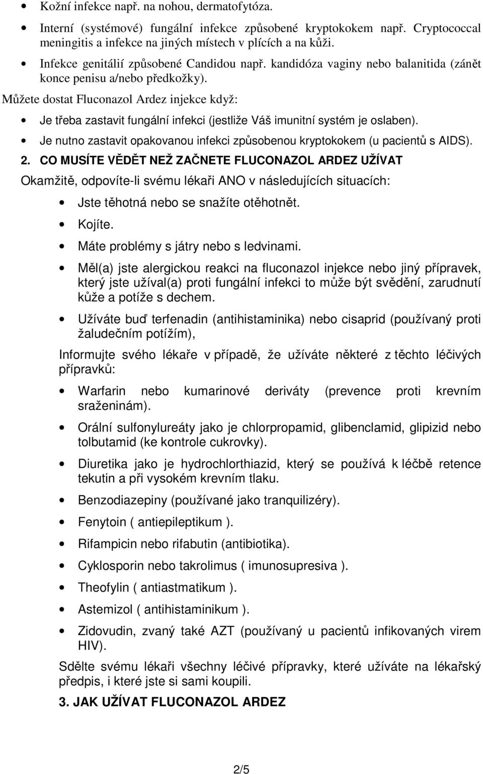 Můžete dostat Fluconazol Ardez injekce když: Je třeba zastavit fungální infekci (jestliže Váš imunitní systém je oslaben).
