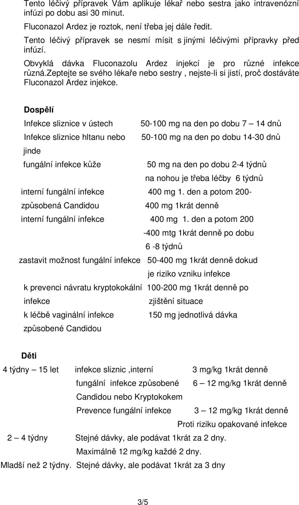 zeptejte se svého lékaře nebo sestry, nejste-li si jistí, proč dostáváte Fluconazol Ardez injekce.