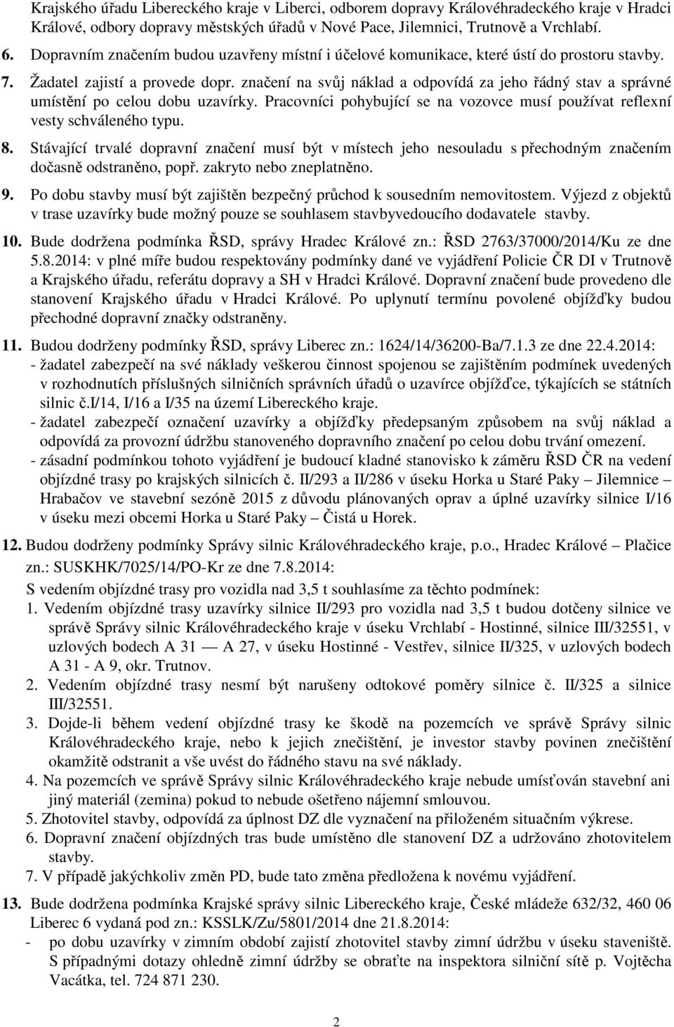 značení na svůj náklad a odpovídá za jeho řádný stav a správné umístění po celou dobu uzavírky. Pracovníci pohybující se na vozovce musí používat reflexní vesty schváleného typu. 8.