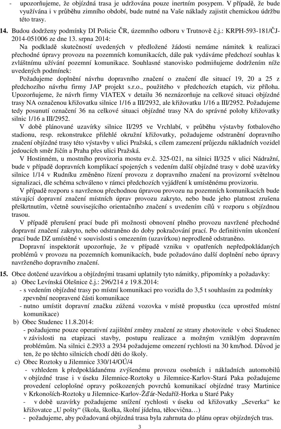 srpna 2014: Na podkladě skutečností uvedených v předložené žádosti nemáme námitek k realizaci přechodné úpravy provozu na pozemních komunikacích, dále pak vydáváme předchozí souhlas k zvláštnímu