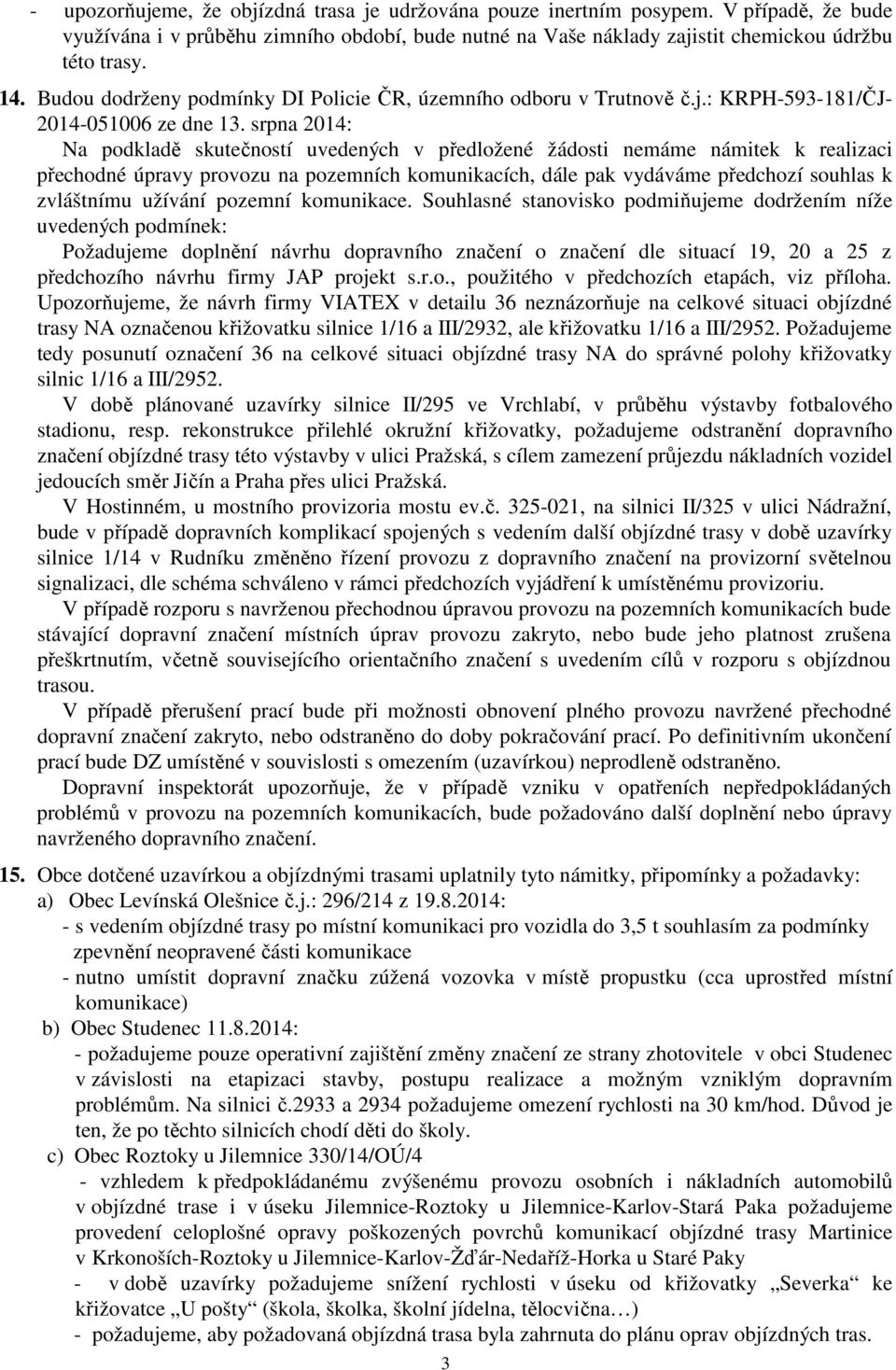 srpna 2014: Na podkladě skutečností uvedených v předložené žádosti nemáme námitek k realizaci přechodné úpravy provozu na pozemních komunikacích, dále pak vydáváme předchozí souhlas k zvláštnímu