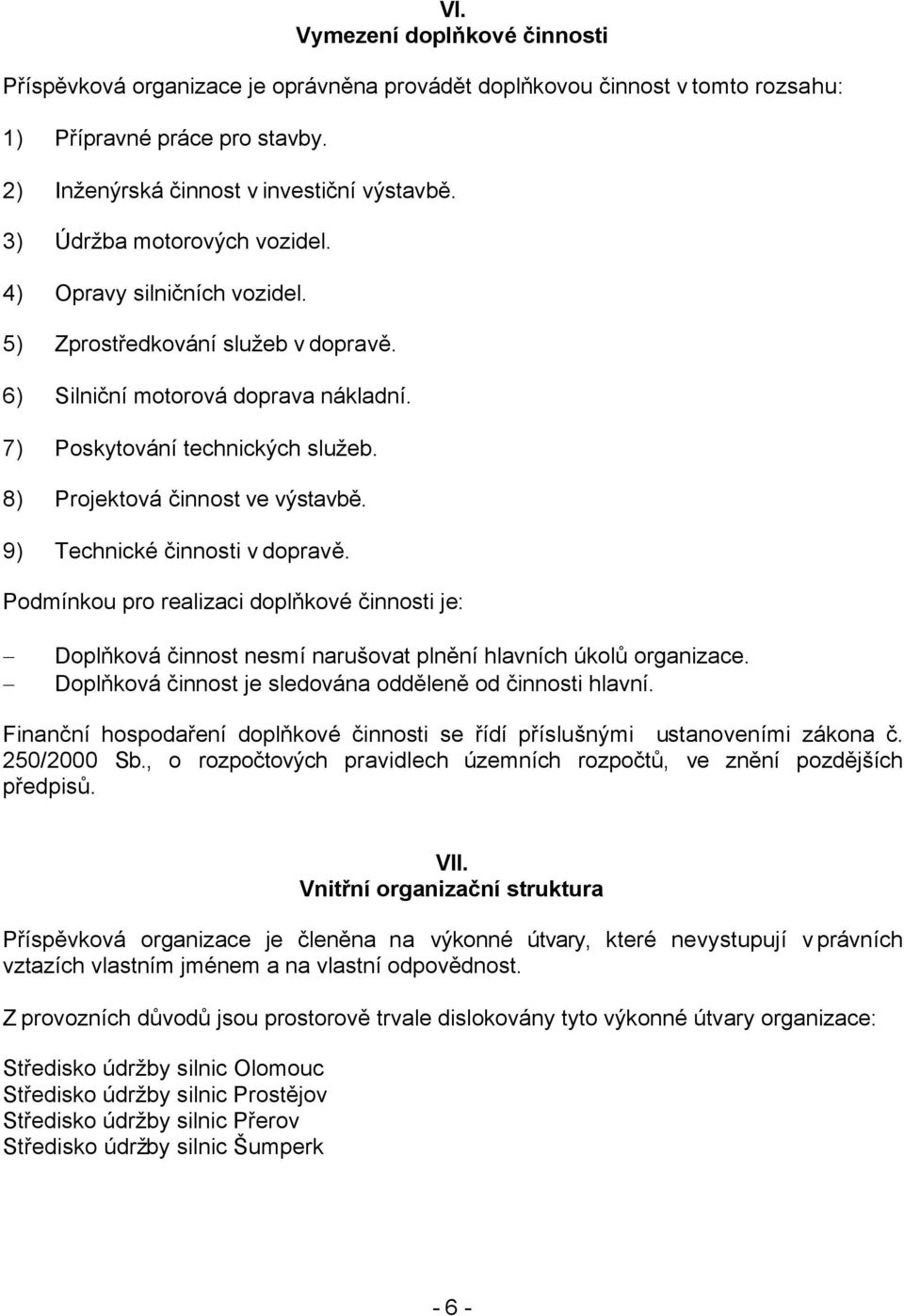 8) Projektová činnost ve výstavbě. 9) Technické činnosti v dopravě. Podmínkou pro realizaci doplňkové činnosti je: Doplňková činnost nesmí narušovat plnění hlavních úkolů organizace.