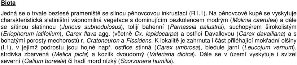 (Parnassia palustris), suchopýrem širokolistým (Eriophorum latifolium), Carex flava agg. (včetně Cx. lepidocarpa) a ostřicí Davallovou (Carex davalliana) a s bohatými porosty mechorostů r.