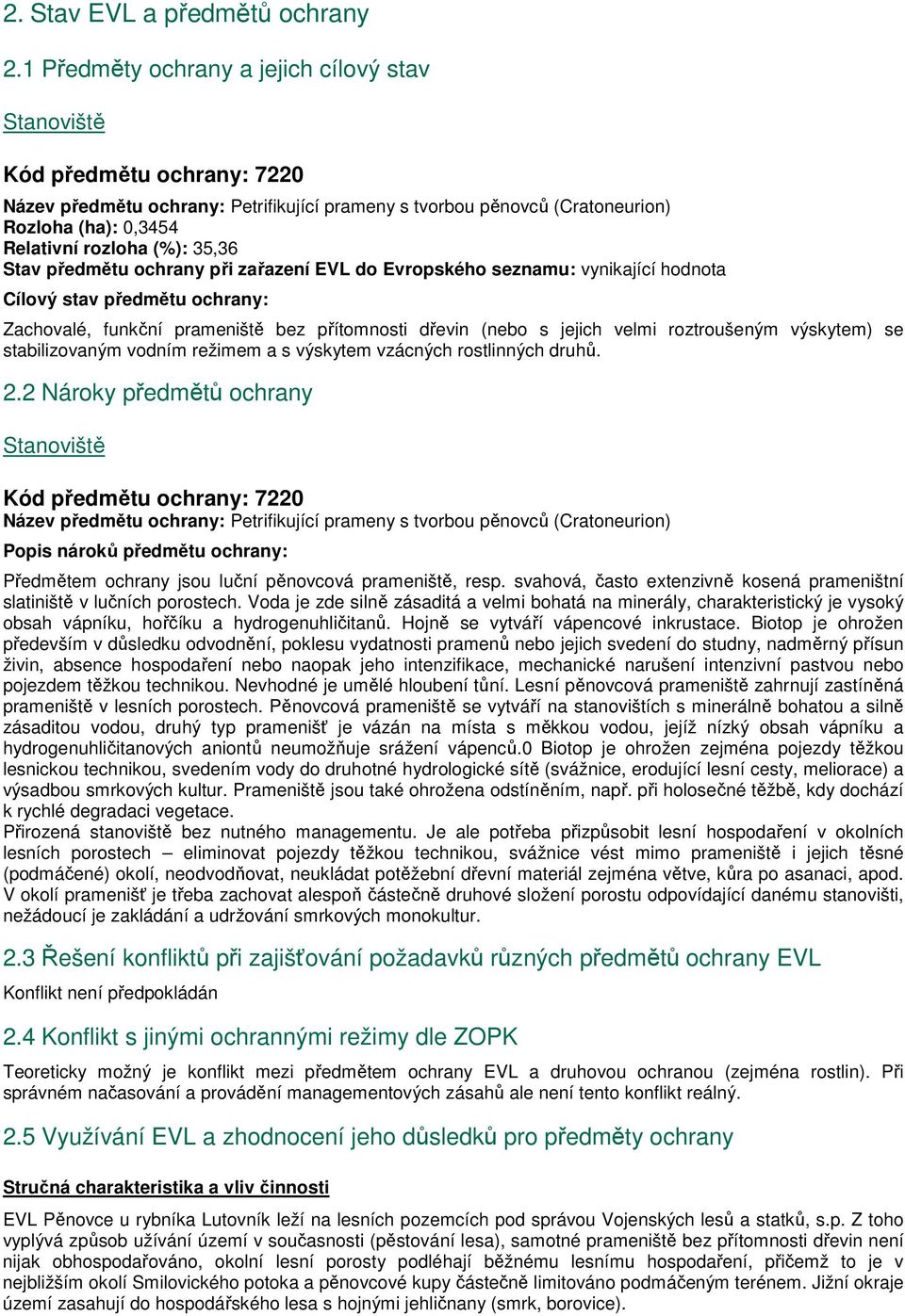 (%): 35,36 Stav předmětu ochrany při zařazení EVL do Evropského seznamu: vynikající hodnota Cílový stav předmětu ochrany: Zachovalé, funkční prameniště bez přítomnosti dřevin (nebo s jejich velmi