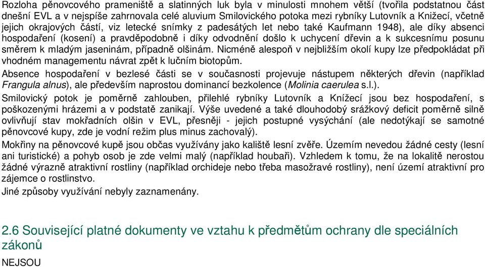 k sukcesnímu posunu směrem k mladým jaseninám, případně olšinám. Nicméně alespoň v nejbližším okolí kupy lze předpokládat při vhodném managementu návrat zpět k lučním biotopům.