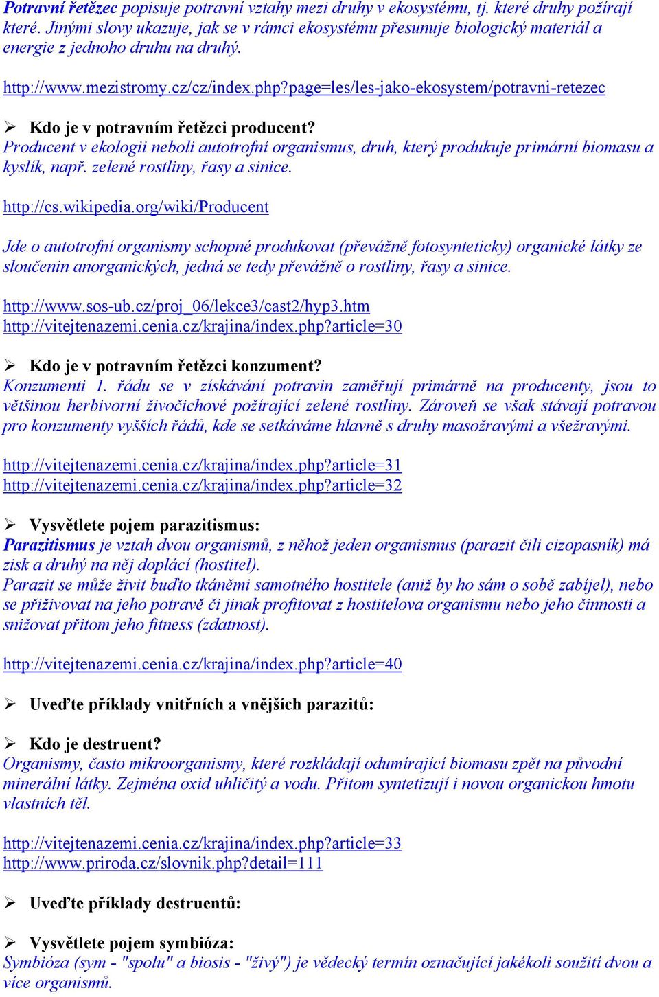 page=les/les-jako-ekosystem/potravni-retezec Kdo je v potravním řetězci producent? Producent v ekologii neboli autotrofní organismus, druh, který produkuje primární biomasu a kyslík, např.