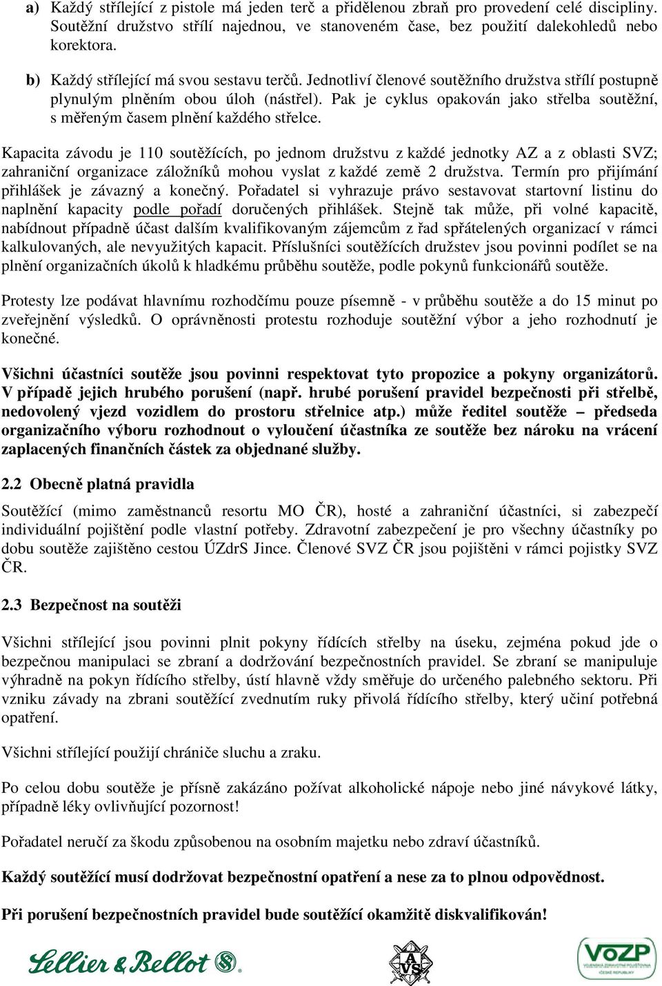 Pak je cyklus opakován jako střelba soutěžní, s měřeným časem plnění každého střelce.