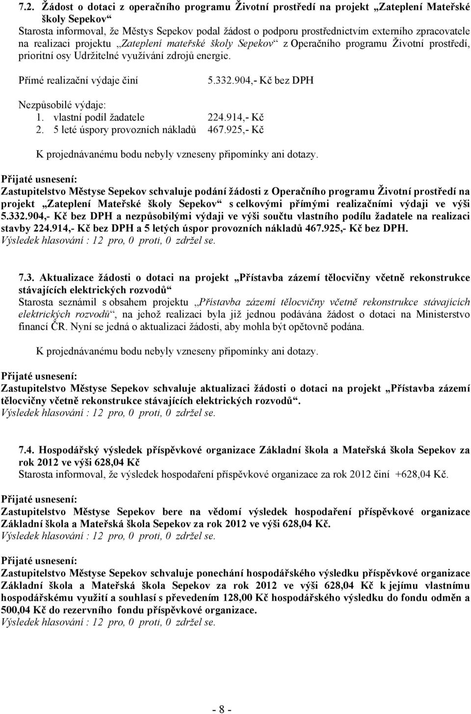 904,- Kč bez DPH Nezpůsobilé výdaje: 1. vlastní podíl žadatele 224.914,- Kč 2. 5 leté úspory provozních nákladů 467.