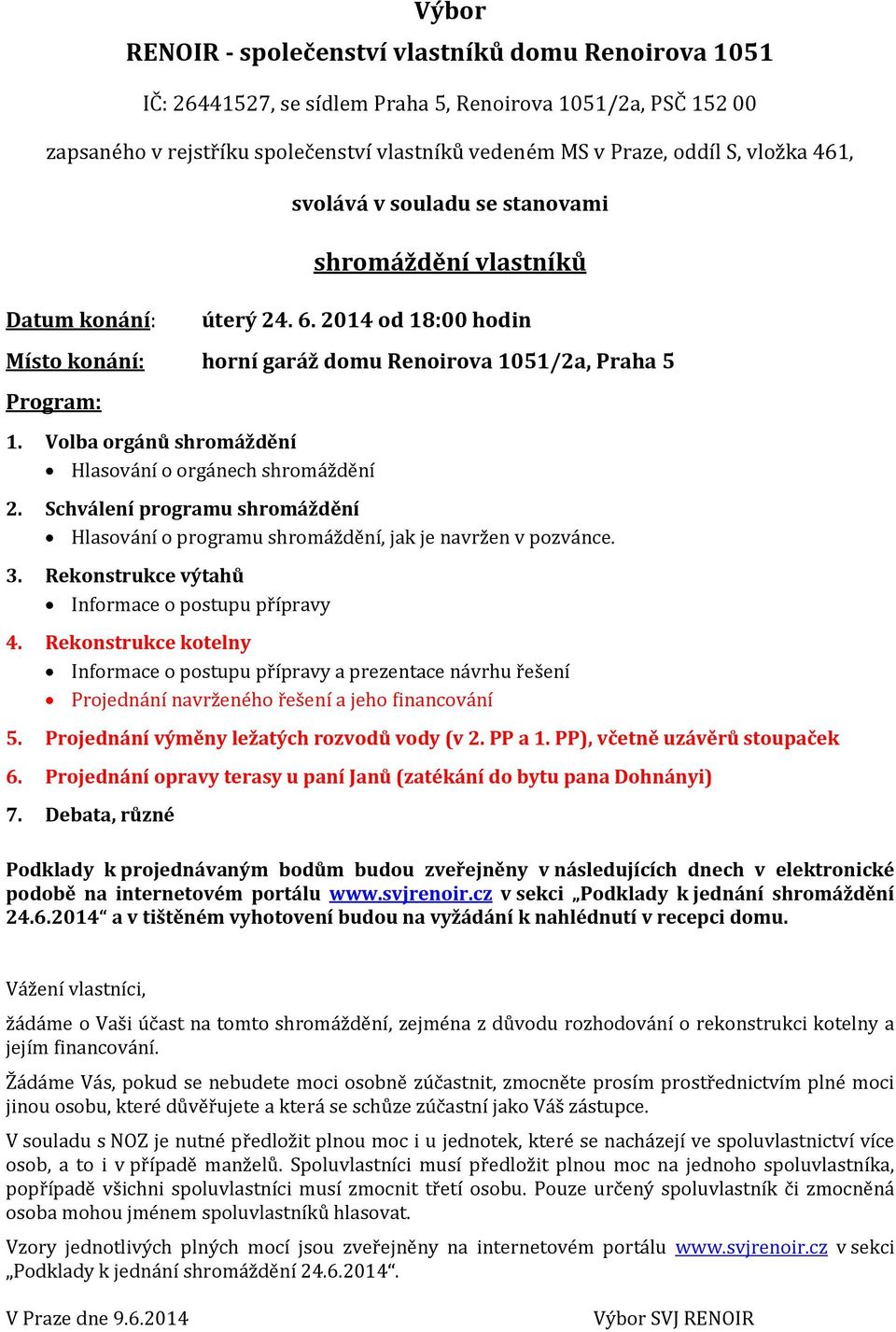 Volba orgánů shromáždění Hlasování o orgánech shromáždění 2. Schválení programu shromáždění Hlasování o programu shromáždění, jak je navržen v pozvánce. 3.