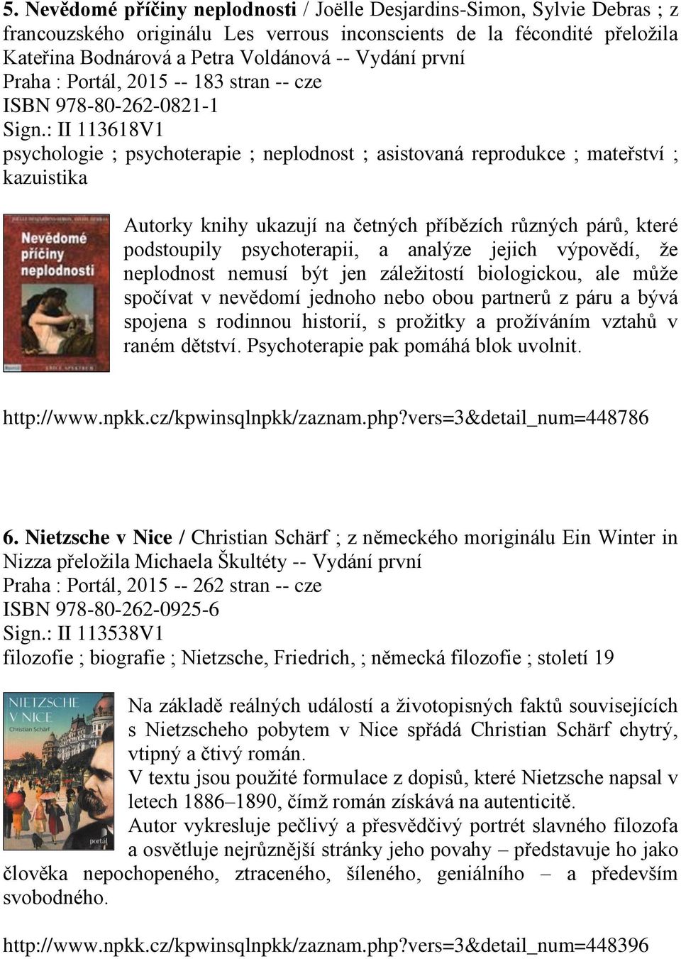 : II 113618V1 psychologie ; psychoterapie ; neplodnost ; asistovaná reprodukce ; mateřství ; kazuistika Autorky knihy ukazují na četných příbězích různých párů, které podstoupily psychoterapii, a