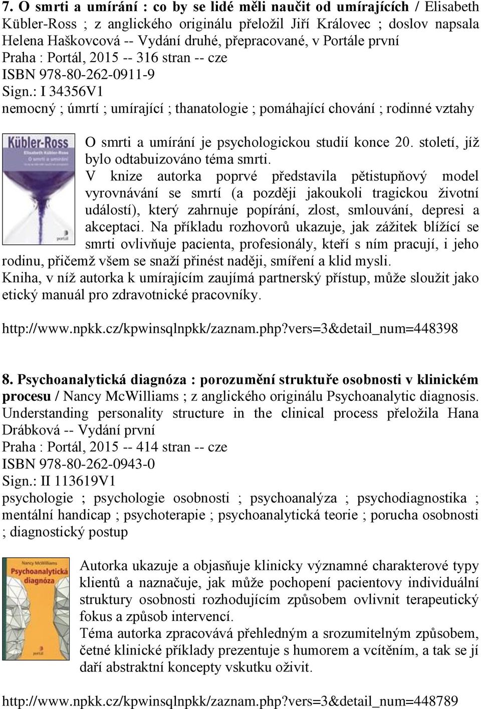 : I 34356V1 nemocný ; úmrtí ; umírající ; thanatologie ; pomáhající chování ; rodinné vztahy O smrti a umírání je psychologickou studií konce 20. století, jíž bylo odtabuizováno téma smrti.