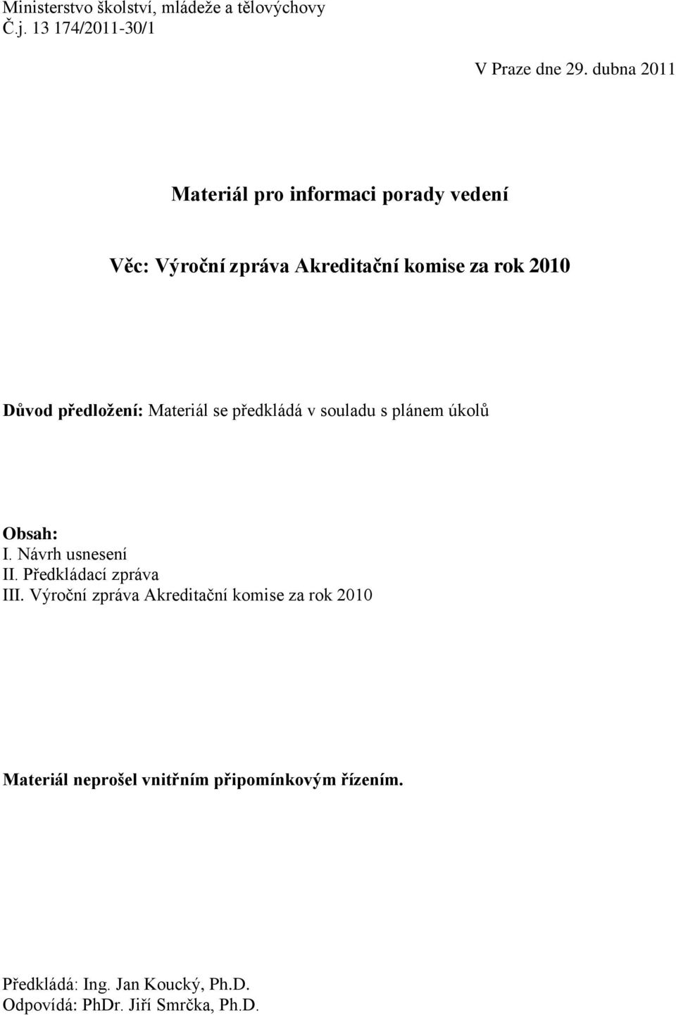 předložení: Materiál se předkládá v souladu s plánem úkolů Obsah: I. Návrh usnesení II. Předkládací zpráva III.