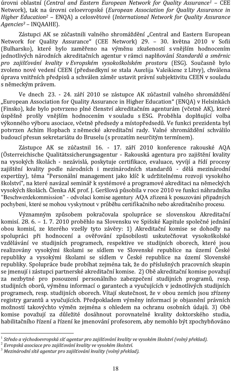30. května 2010 v Sofii (Bulharsko), které bylo zaměřeno na výměnu zkušeností s vnějším hodnocením jednotlivých národních akreditačních agentur v rámci naplňování Standardů a směrnic pro zajišťování