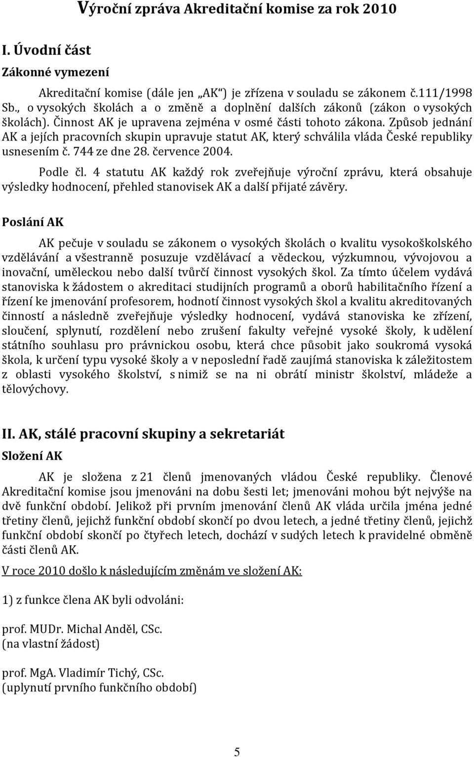 Způsob jednání AK a jejích pracovních skupin upravuje statut AK, který schválila vláda České republiky usnesením č. 744 ze dne 28. července 2004. Podle čl.