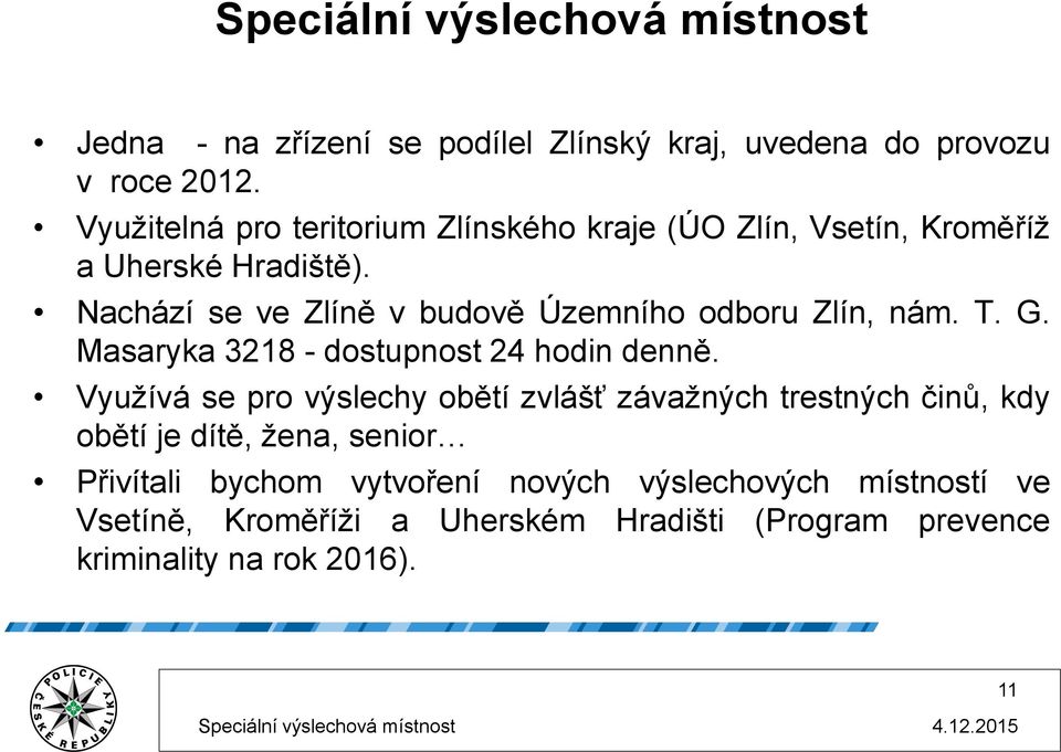 Nachází se ve Zlíně v budově Územního odboru Zlín, nám. T. G. Masaryka 3218 - dostupnost 24 hodin denně.