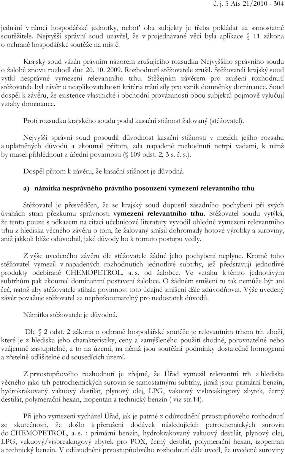 Krajský soud vázán právním názorem zrušujícího rozsudku Nejvyššího správního soudu o žalobě znovu rozhodl dne 20. 10. 2009. Rozhodnutí stěžovatele zrušil.