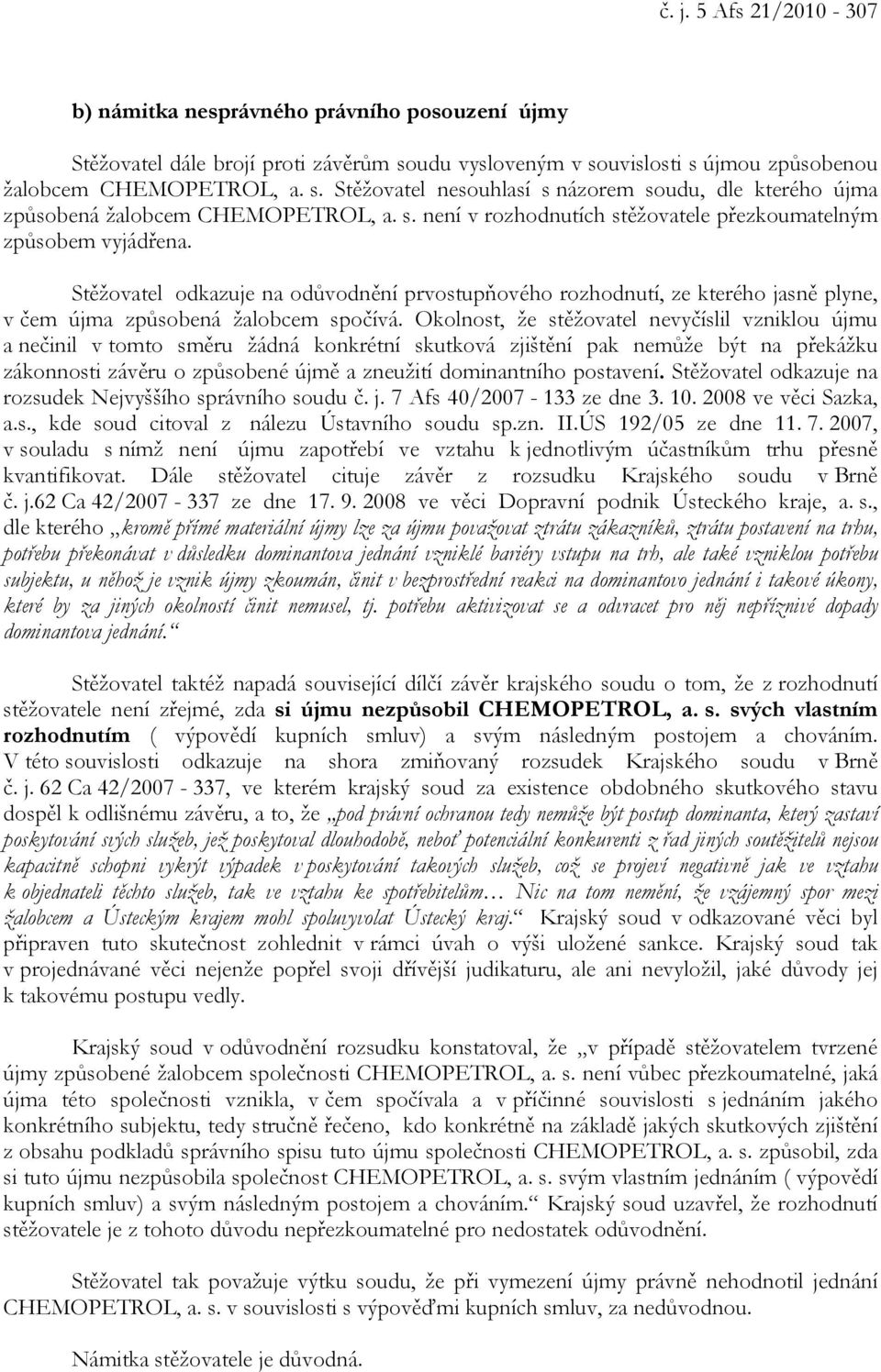 Okolnost, že stěžovatel nevyčíslil vzniklou újmu a nečinil v tomto směru žádná konkrétní skutková zjištění pak nemůže být na překážku zákonnosti závěru o způsobené újmě a zneužití dominantního