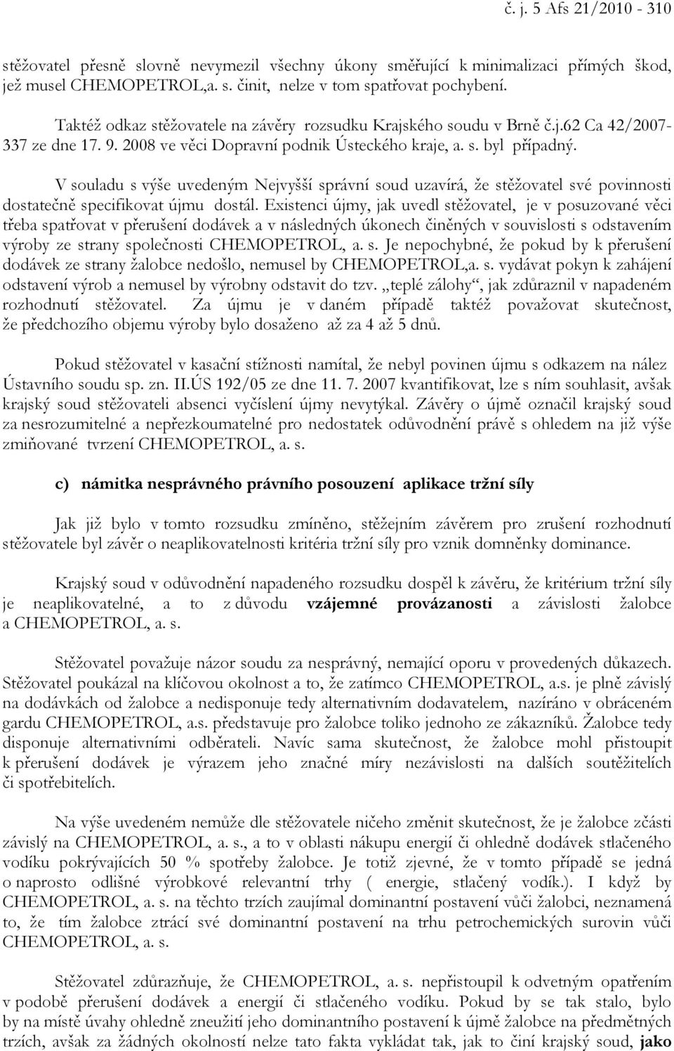V souladu s výše uvedeným Nejvyšší správní soud uzavírá, že stěžovatel své povinnosti dostatečně specifikovat újmu dostál.