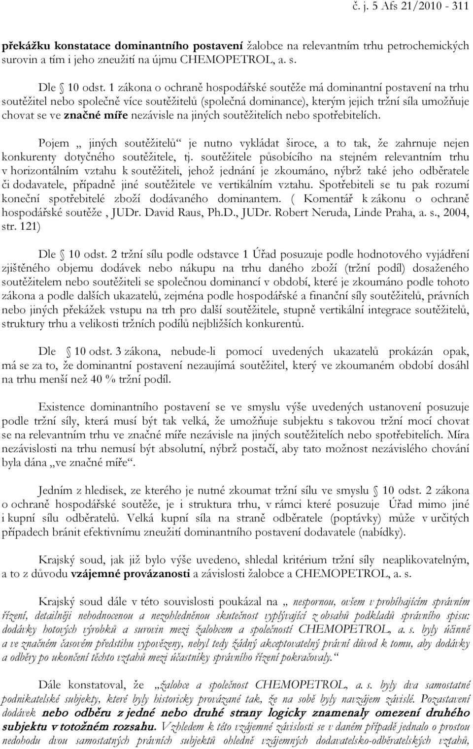 nezávisle na jiných soutěžitelích nebo spotřebitelích. Pojem jiných soutěžitelů je nutno vykládat široce, a to tak, že zahrnuje nejen konkurenty dotyčného soutěžitele, tj.