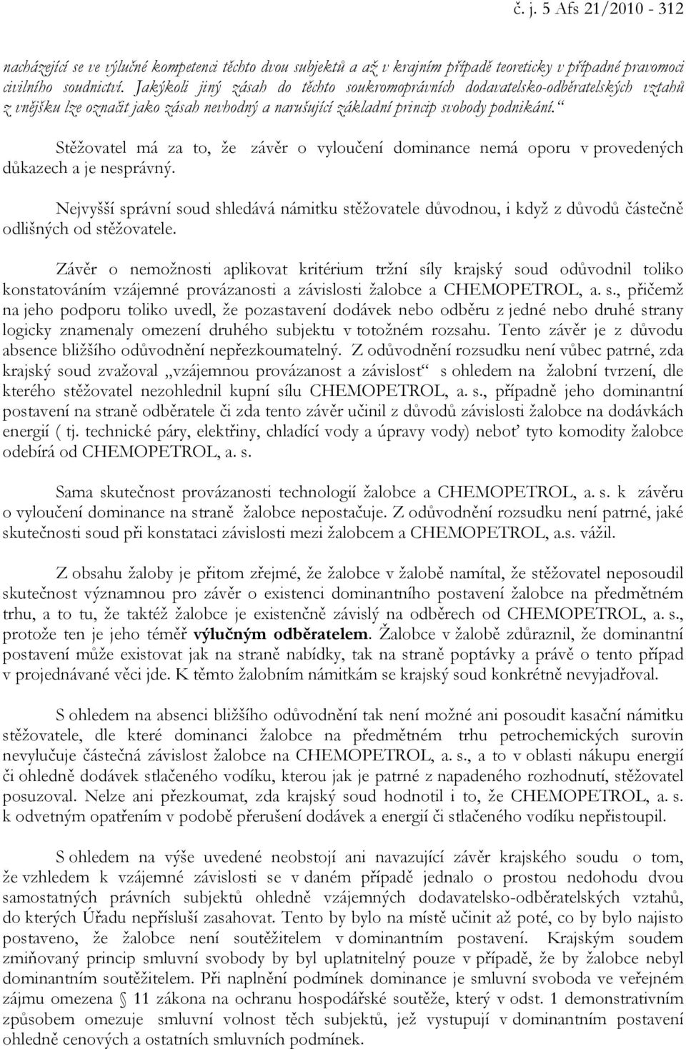 Stěžovatel má za to, že závěr o vyloučení dominance nemá oporu v provedených důkazech a je nesprávný.